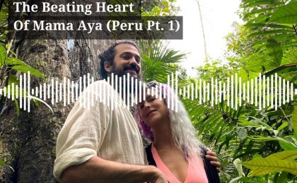 Episode 7: The Beating Heart of Mama Aya (Peru Pt. 1)